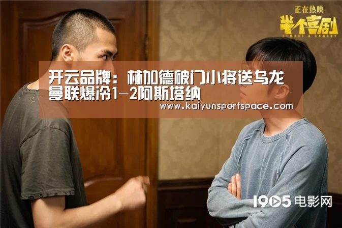 开云品牌:林加德破门小将送乌龙 曼联爆冷1-2阿斯塔纳(图1) 开云下载
