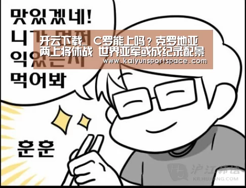 开云下载_
C罗能上吗?克罗地亚两上将休战 世界亚军或成纪录配景板(图1) 开云下载